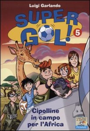Le Cipolline in campo per l'Africa. Supergol!. Vol. 5 Luigi Garlando
