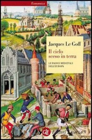 Il cielo sceso in terra. Le radici medievali dell'Europa Jacques Le Goff