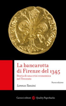 La bancarotta di Firenze del 1345. Storia di una crisi economica nel Trecento Lorenzo Tanzini