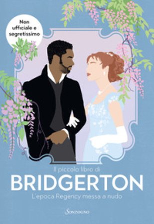 Il piccolo libro di Bridgerton. L'epoca Regency messa a nudo Charlotte Browne