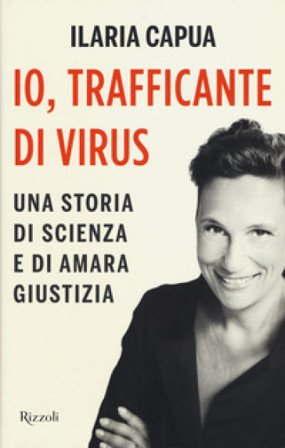 Io, trafficante di virus. Una storia di scienza e di amara giustizia Ilaria Capua