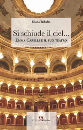 Si schiude il ciel... Emma Carelli e il suo teatro Eliana Tribalto