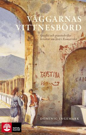 Väggarnas vittnesbörd : graffiti och gravinskrifter berättar om livet i romarriket - Bok av Dominic Ingemark - Inbunden