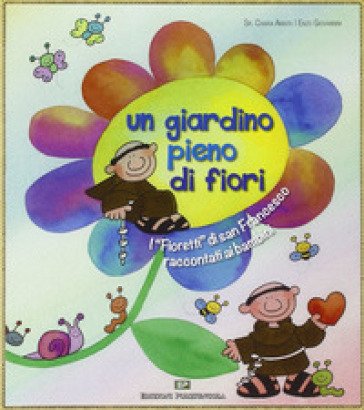 Un giardino pieno di fiori. I «Fioretti» di san Francesco raccontati ai bambini Chiara Amata (suor)