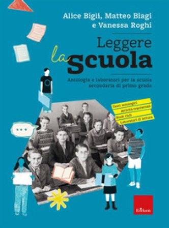 Leggere la scuola. Antologia e laboratori per la scuola secondaria di primo grado Alice Bigli