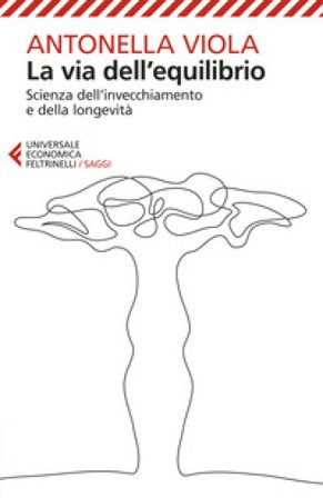 La via dell'equilibrio. Scienza dell'invecchiamento e della longevità Antonella Viola