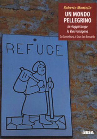 Un mondo pellegrino. In viaggio lungo la via Francigena. Da Canterbury al Gran San Bernardo Roberto Montella