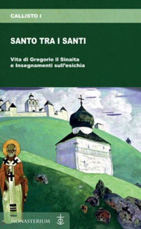 Santo tra i santi. Vita di Gregorio il Sinaita e insegnamenti sull'esichia Callisto I di Costantinopoli