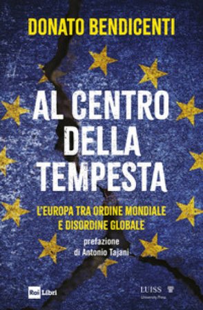 Al centro della tempesta. L'Europa tra ordine mondiale e disordine globale Donato Bendicenti