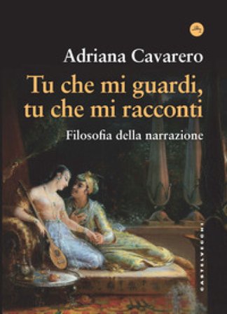 Tu che mi guardi, tu che mi racconti. Filosofia della narrazione Adriana Cavarero