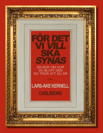 För det vi vill ska synas : en bok om hur du blivit den du tror att du är - Bok av Lars-Åke Kernell - Inbunden