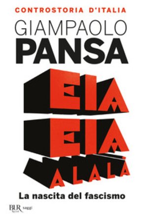 Eia eia alalà. La nascita del fascismo. Controstoria d'Italia Giampaolo Pansa