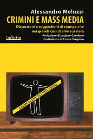 Crimini e mass media. Distorsioni e suggestioni di stampa e tv nei grandi casi di cronaca nera Alessandro Meluzzi