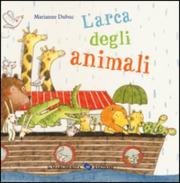 L'arca degli animali. Ediz. illustrata Marianne Dubuc