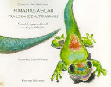 In Madagascar, fra le rane e altri animali. Carnet de voyage a leporello. Ediz. a colori Franco Andreone