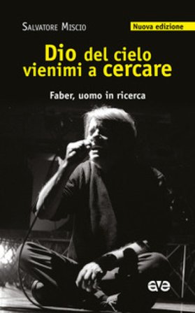 Dio del cielo vienimi a cercare. Faber, uomo in ricerca. Nuova ediz. Salvatore Miscio
