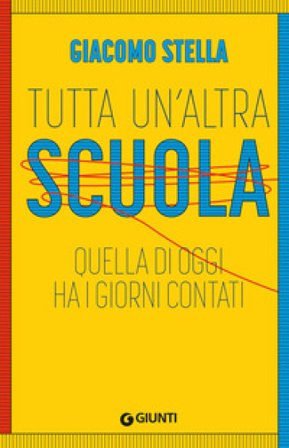 Tutta un'altra scuola. Quella di oggi ha i giorni contati. Nuova ediz. Giacomo Stella