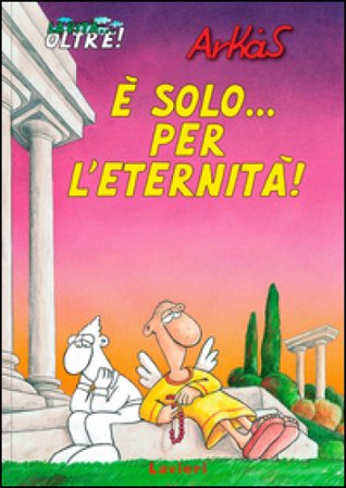 È solo... per l'eternità! La vita... oltre!. Vol. 1 Arkas
