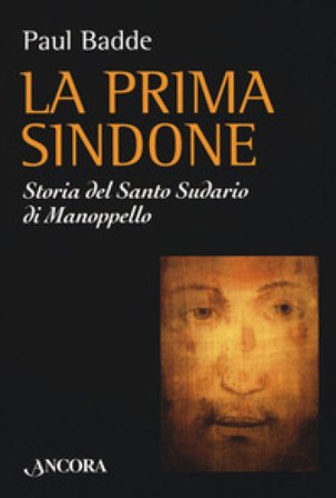 La prima Sindone. Storia del santo sudario di Manoppello Paul Badde