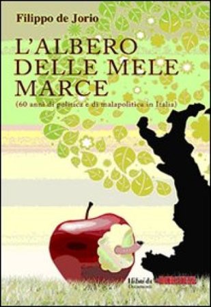 L'albero delle mele marce (60 anni di politica e di malapolitica in Italia) Filippo De Jorio