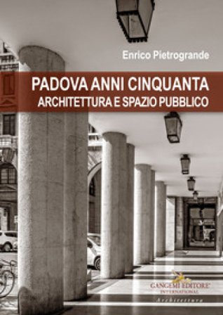 Padova anni Cinquanta. Architettura e spazio pubblico Enrico Pietrogrande