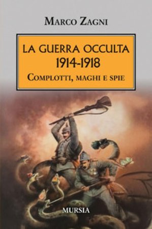 La guerra occulta. 1914-1918. Complotti, maghi e spie Marco Zagni