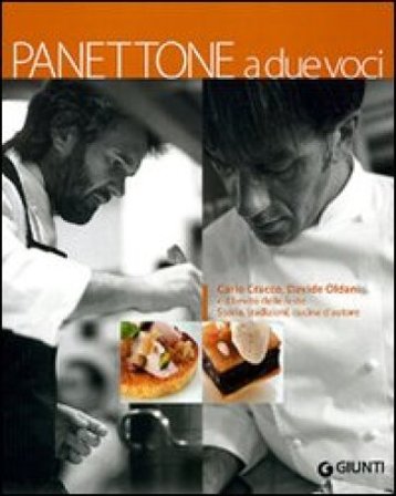 Panettone a due voci. Carlo Cracco, Davide Oldani e il lievito delle feste. Storia, tradizioni, cucina d'autore Carlo Cracco