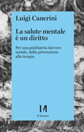 La salute mentale è un diritto. Per una psichiatria sociale, dalla prevenzione alla terapia Luigi Cancrini