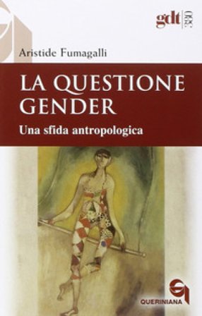 La questione gender. Una sfida antropologica Aristide Fumagalli