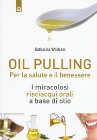 Oil pulling. I miracolosi risciacqui orali a base di olio Katharina Wolfram