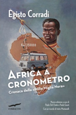 Africa a cronometro. Cronaca della «Mille Miglia Nera» Egisto Corradi