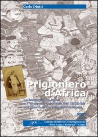 Prigioniero d'Africa. La battaglia di Adua e l'impresa coloniale del 1895-96 nel diario di un caporale italiano Carlo Diotti