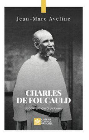 Charles de Foucauld. Le conversioni di un'anima AVELINE JEAN-MARC