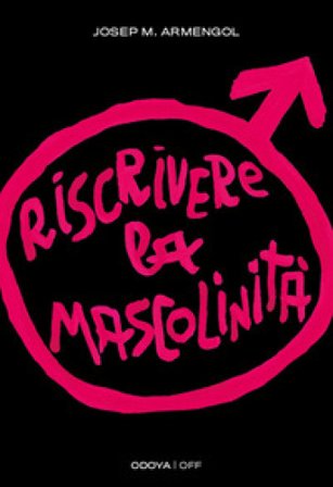 Riscrivere la mascolinità. Uomini e femminismo Josep M. Armengol