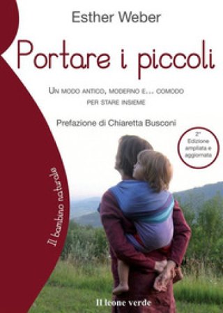 Portare i piccoli. Un modo antico, moderno e... comodo per stare insieme. Ediz. ampliata Esther Weber