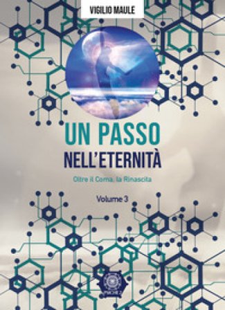 Un passo nell'eternità. Vol. 3: Oltre il coma, la rinascita Vigilio Maule