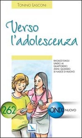 Verso l'adolescenza. Ragazzi dagli undici a quattordici anni: quando si nasce di nuovo Tonino Lasconi