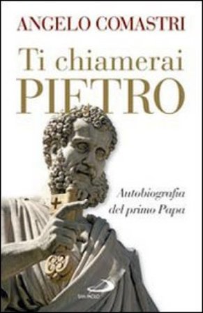 Ti chiamerai Pietro. Autobiografia del primo papa Angelo Comastri
