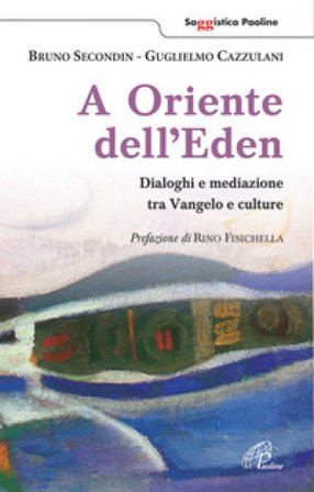 A oriente dell'Eden. Dialoghi e mediazioni tra Vangelo e culture Bruno Secondin