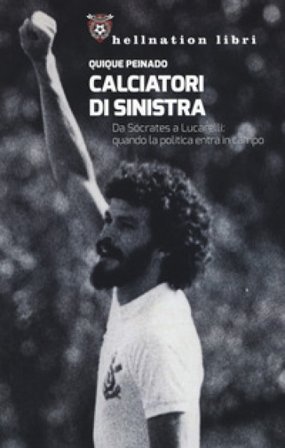 Calciatori di sinistra. Da Sócrates a Lucarelli: quando la politica entra in campo Quique Peinado