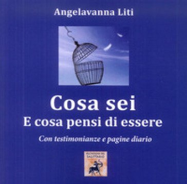 Cosa sei e cosa pensi di essere. on testimonianze e pagine diario Angelavanna Liti