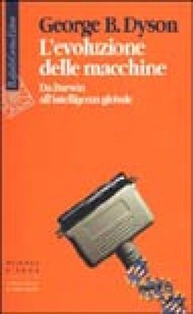 L'evoluzione delle macchine. Da Darwin all'intelligenza globale George Dyson