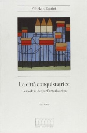 La città conquistatrice. Un secolo di idee per l'urbanizzazione Fabrizio Bottini