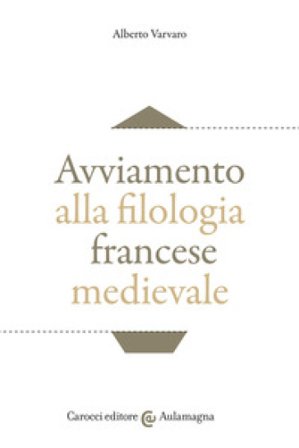 Avviamento alla filologia francese medievale Alberto Vàrvaro