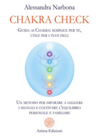Chakra check. Guida ai chakra: semplice per te, utile per i tuoi figli. Un metodo per imparare a leggere i segnali e coltivare l'equilibrio personale 