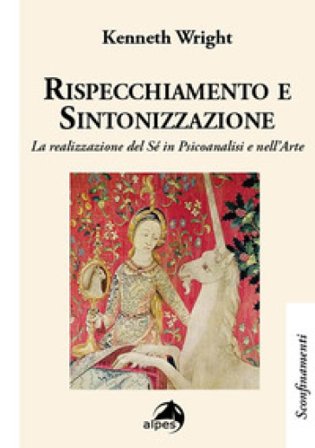 Rispecchiamento e sintonizzazione. La realizzazione del sé in psicoanalisi e nell'arte Kenneth Wright