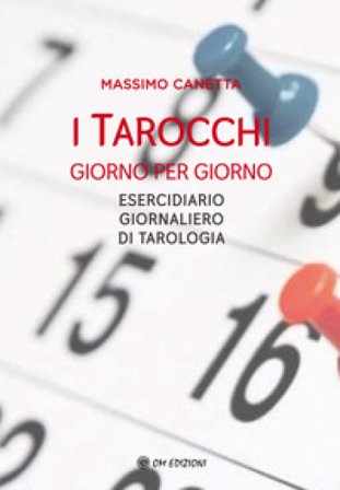 I tarocchi giorno per giorno. Esercidiario giornaliero di tarologia Massimo Canetta