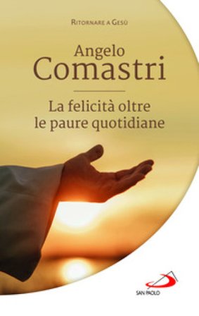 La felicità oltre le paure quotidiane Angelo Comastri