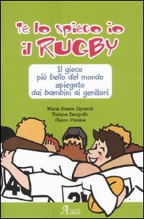 Te lo spiego io il rugby. Il gioco più bello del mondo spiegato dai bambini ai genitori Chicco Pessina