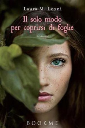 Il solo modo per coprirsi di foglie Laura M. Leoni